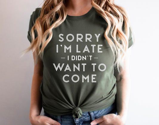 Sorry I'm Late I Didn't Want To Come Shirt, Funny Shirt