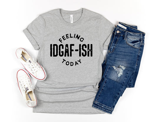 Feeling IDGAF-ish Today Shirt, Humor Shirt