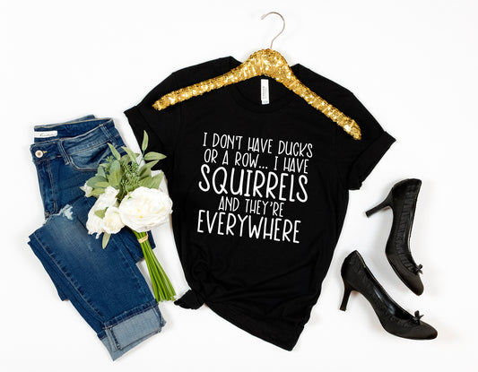 Don't Have Ducks In A Row I Have Squirrels Shirt