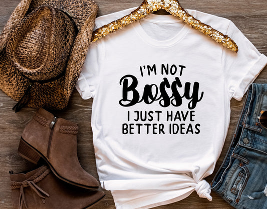 I'm Not Bossy I Just Have Better Ideas Shirt