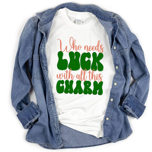 Who Needs Luck with All This Charm Shirt