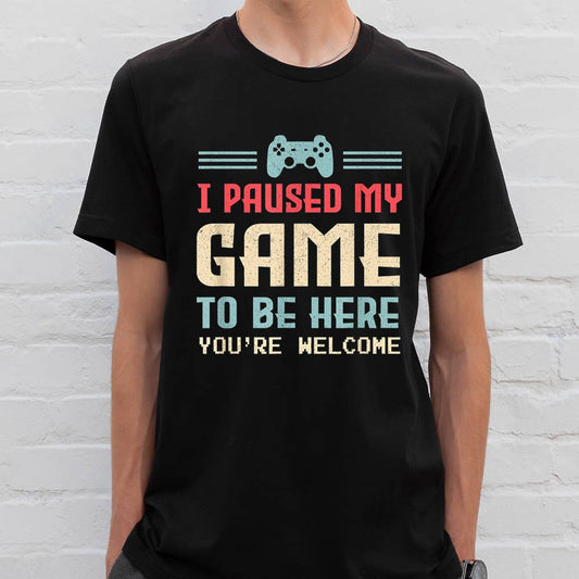 I Paused My Game To Be Here Shirt