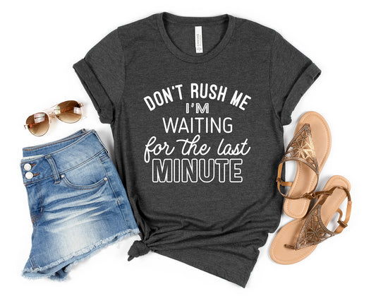 Don't Rush Me I'm Waiting For The Last Minute Funny Saying Shirt