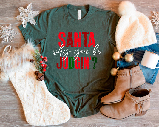 Santa Why You Be Judging Shirt, Funny Santa Christmas Shirt