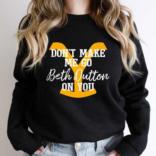 Don't Make Me Go Beth Dutton On It Sweatshirt