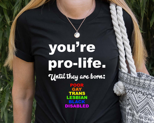 You're Pro Life Shirt, Feminism Shirt