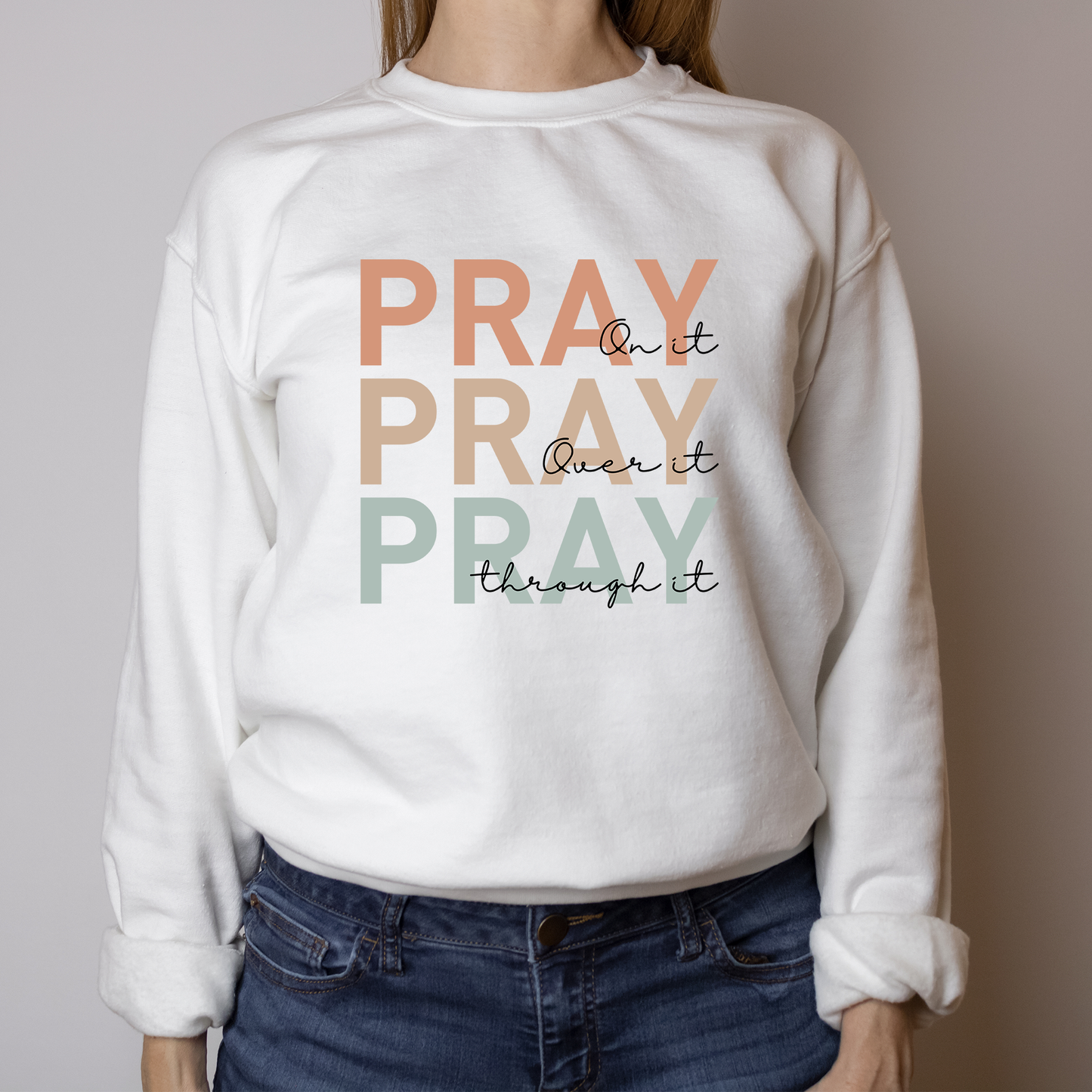 Pray On It Pray Over It Pray Through It Sweatshirt