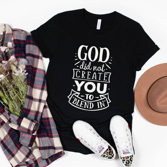 God didn't create you to Blend in, Christian Graphic Tee