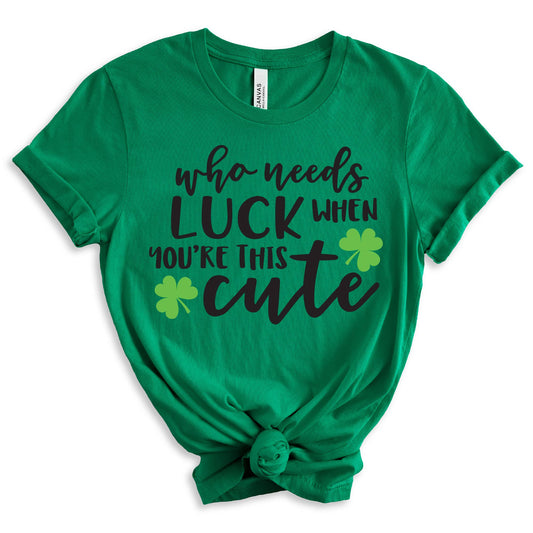Who Need Luck When You're this Cute Shirt